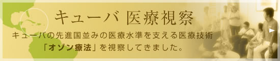 キューバの先進国並みの医療水準を支える医療技術
					「オゾン療法」を視察してきました。